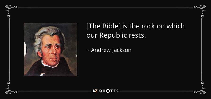 Đại tướng Andrew Jackson: “Kinh Thánh là tảng đá để nền cộng hòa của chúng ta được nghỉ yên trên đó”.